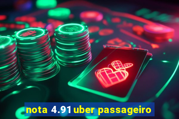 nota 4.91 uber passageiro